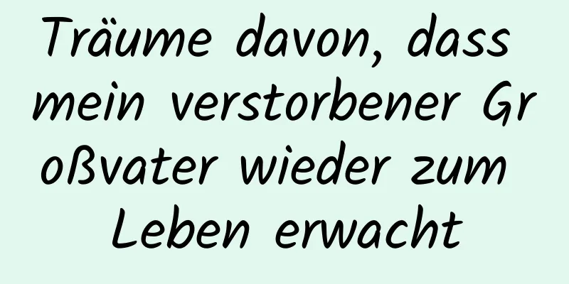 Träume davon, dass mein verstorbener Großvater wieder zum Leben erwacht