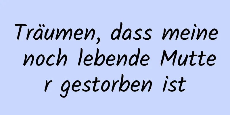 Träumen, dass meine noch lebende Mutter gestorben ist