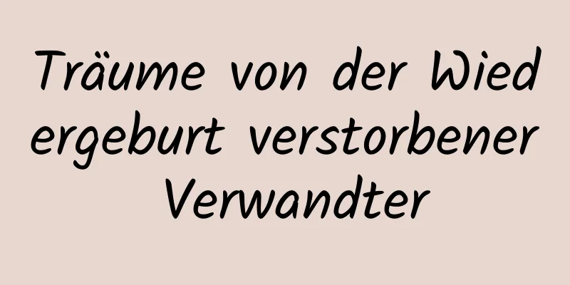 Träume von der Wiedergeburt verstorbener Verwandter