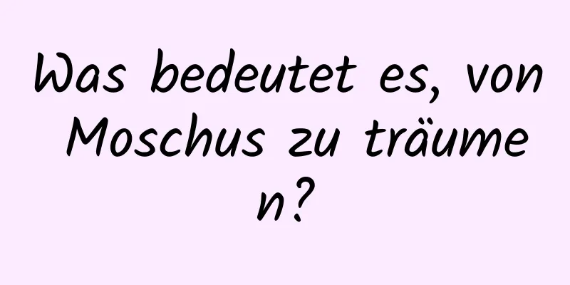 Was bedeutet es, von Moschus zu träumen?