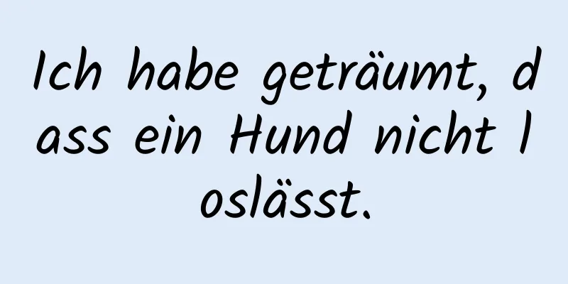 Ich habe geträumt, dass ein Hund nicht loslässt.