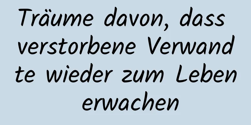 Träume davon, dass verstorbene Verwandte wieder zum Leben erwachen