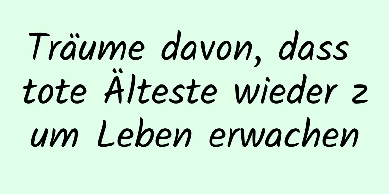 Träume davon, dass tote Älteste wieder zum Leben erwachen