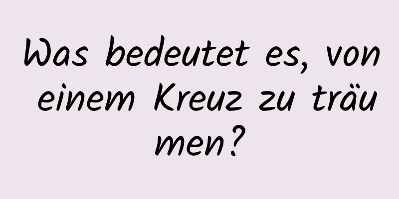 Was bedeutet es, von einem Kreuz zu träumen?