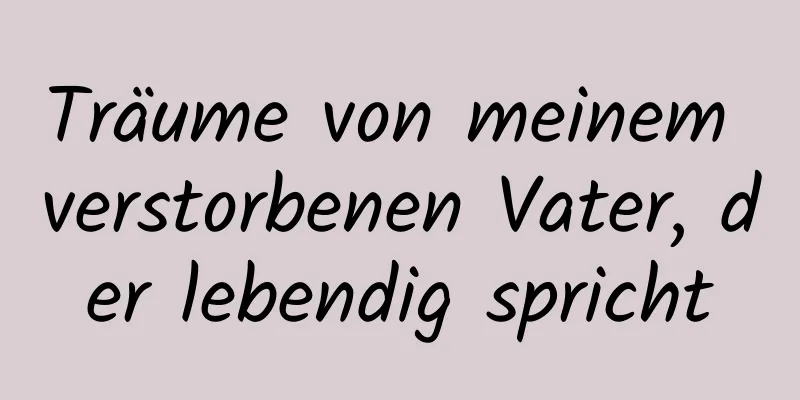 Träume von meinem verstorbenen Vater, der lebendig spricht