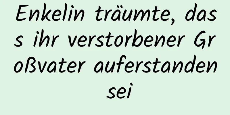 Enkelin träumte, dass ihr verstorbener Großvater auferstanden sei