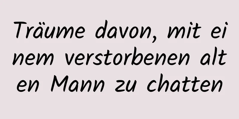 Träume davon, mit einem verstorbenen alten Mann zu chatten