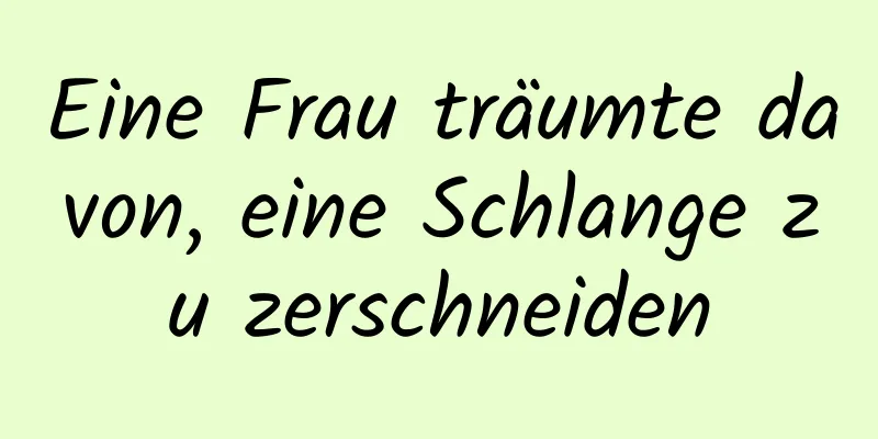 Eine Frau träumte davon, eine Schlange zu zerschneiden