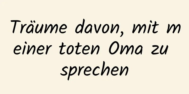 Träume davon, mit meiner toten Oma zu sprechen