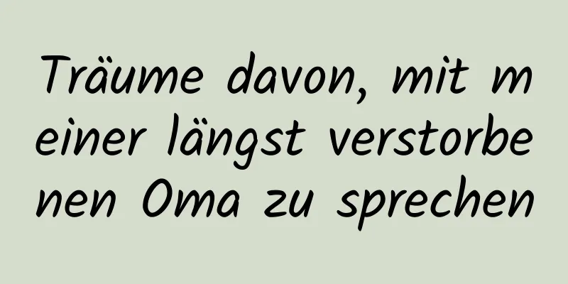 Träume davon, mit meiner längst verstorbenen Oma zu sprechen