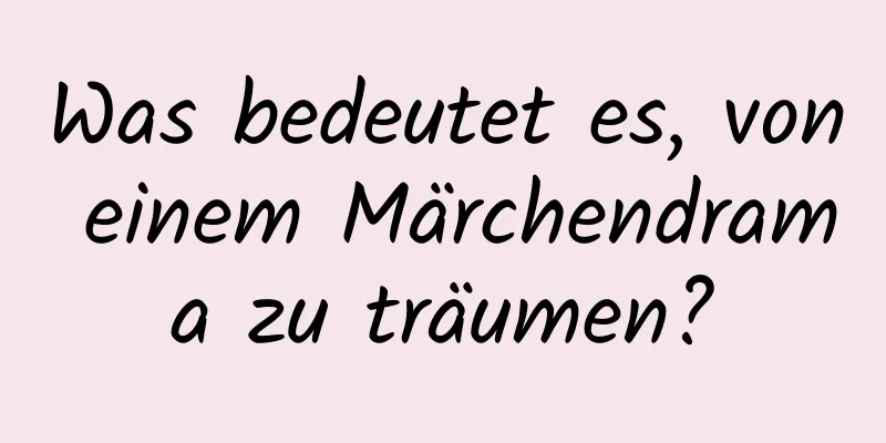 Was bedeutet es, von einem Märchendrama zu träumen?