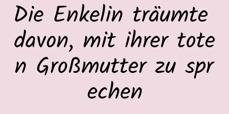 Die Enkelin träumte davon, mit ihrer toten Großmutter zu sprechen