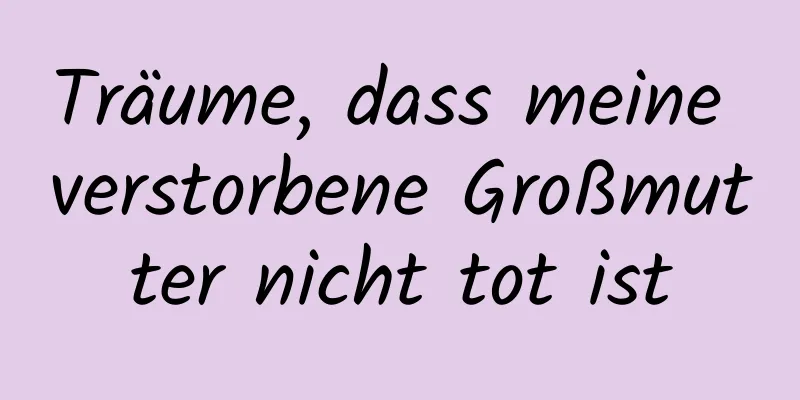 Träume, dass meine verstorbene Großmutter nicht tot ist