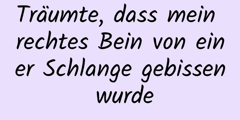 Träumte, dass mein rechtes Bein von einer Schlange gebissen wurde