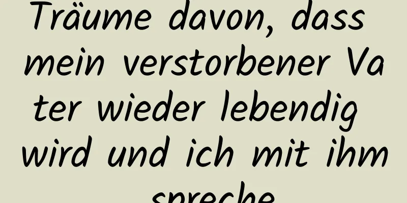 Träume davon, dass mein verstorbener Vater wieder lebendig wird und ich mit ihm spreche