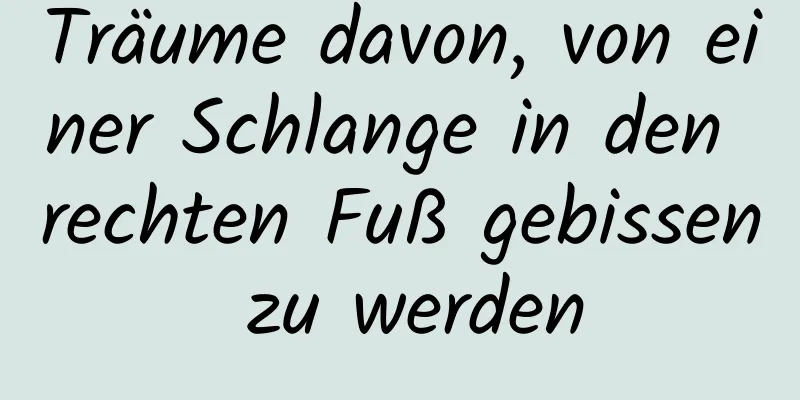 Träume davon, von einer Schlange in den rechten Fuß gebissen zu werden