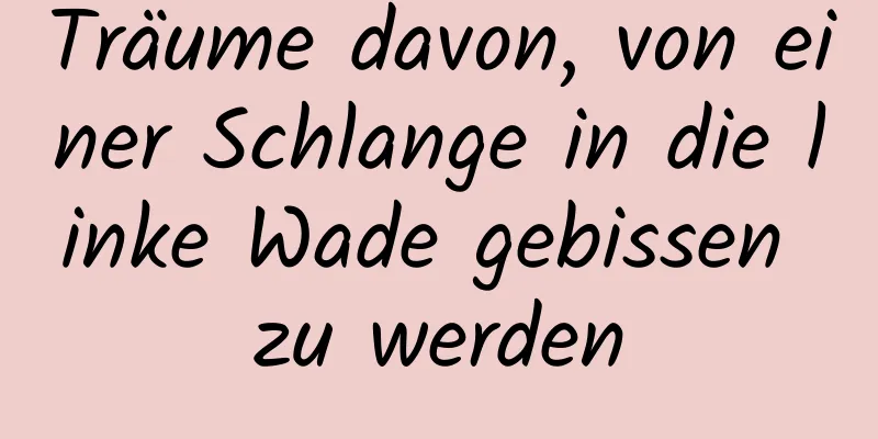 Träume davon, von einer Schlange in die linke Wade gebissen zu werden