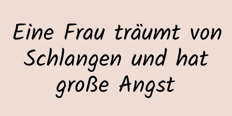 Eine Frau träumt von Schlangen und hat große Angst