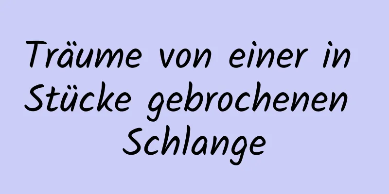 Träume von einer in Stücke gebrochenen Schlange