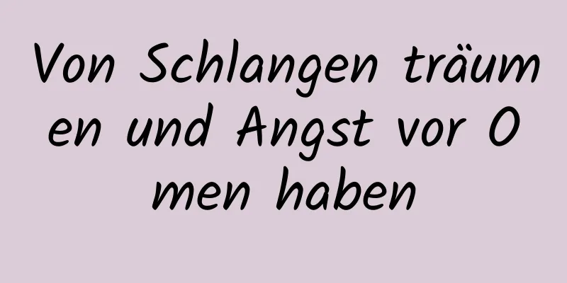 Von Schlangen träumen und Angst vor Omen haben