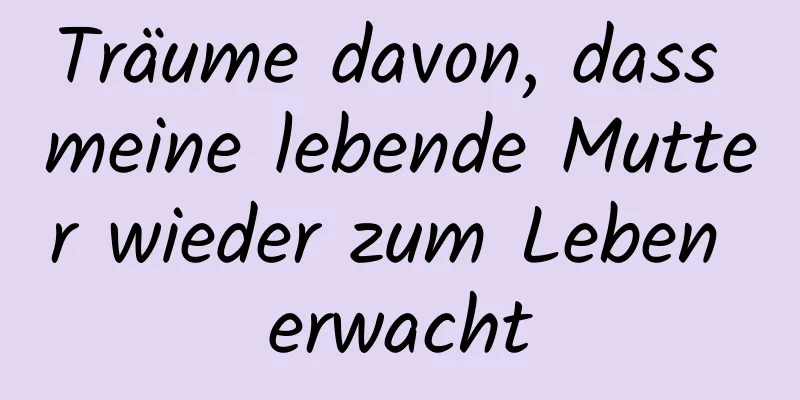 Träume davon, dass meine lebende Mutter wieder zum Leben erwacht