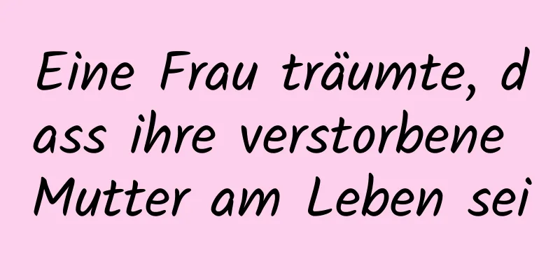 Eine Frau träumte, dass ihre verstorbene Mutter am Leben sei