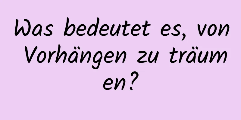 Was bedeutet es, von Vorhängen zu träumen?