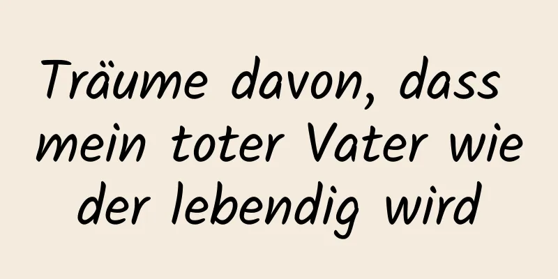 Träume davon, dass mein toter Vater wieder lebendig wird