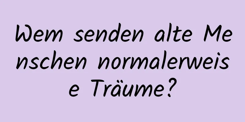 Wem senden alte Menschen normalerweise Träume?