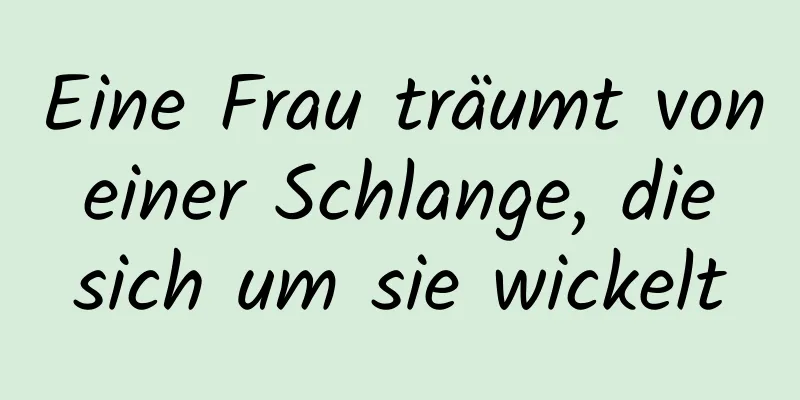 Eine Frau träumt von einer Schlange, die sich um sie wickelt