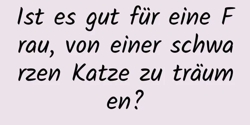 Ist es gut für eine Frau, von einer schwarzen Katze zu träumen?