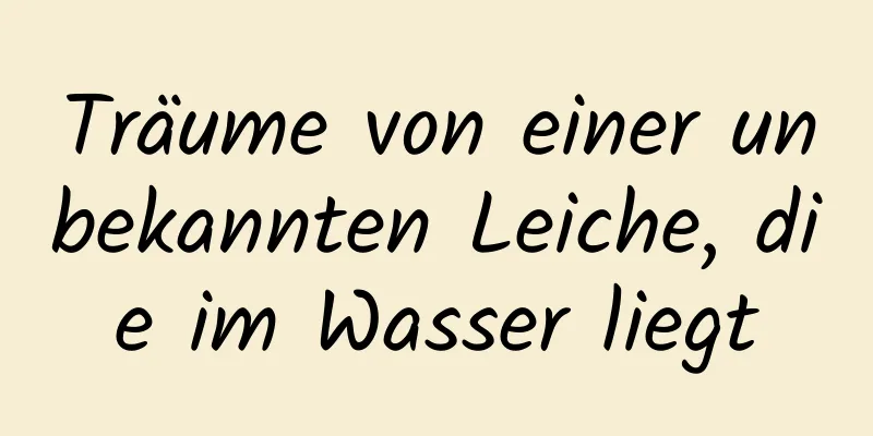 Träume von einer unbekannten Leiche, die im Wasser liegt