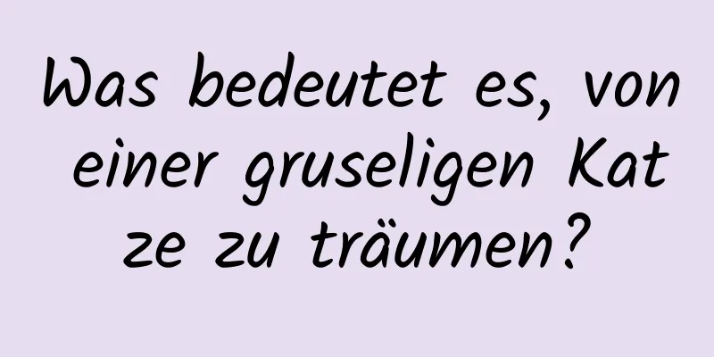 Was bedeutet es, von einer gruseligen Katze zu träumen?