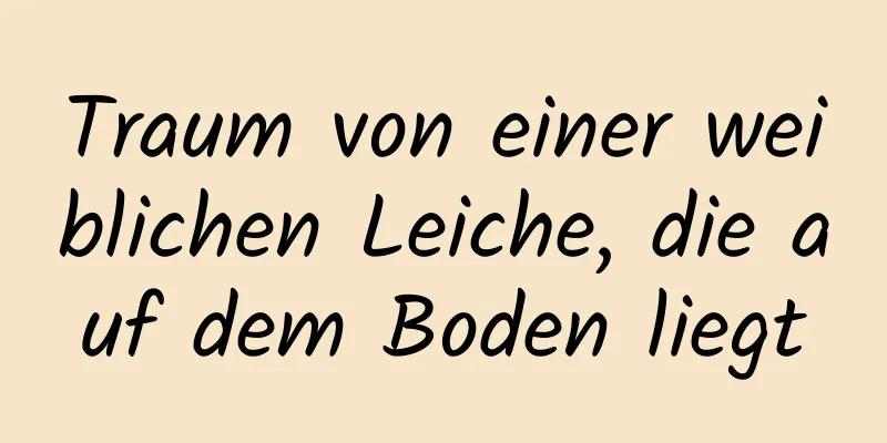 Traum von einer weiblichen Leiche, die auf dem Boden liegt