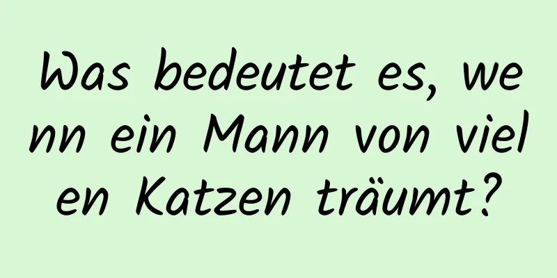 Was bedeutet es, wenn ein Mann von vielen Katzen träumt?