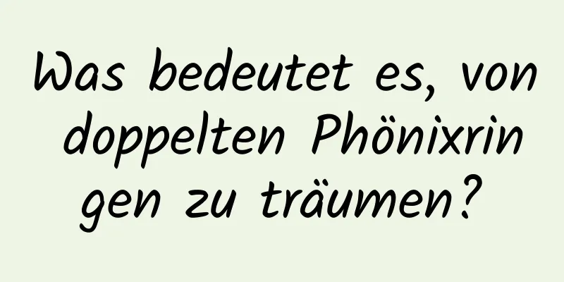 Was bedeutet es, von doppelten Phönixringen zu träumen?