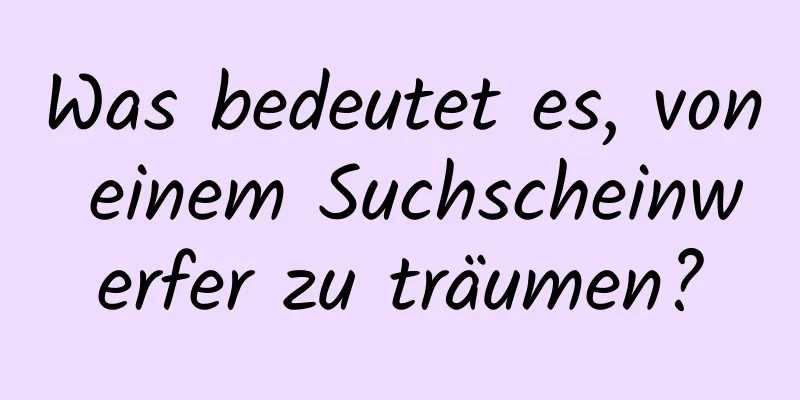 Was bedeutet es, von einem Suchscheinwerfer zu träumen?