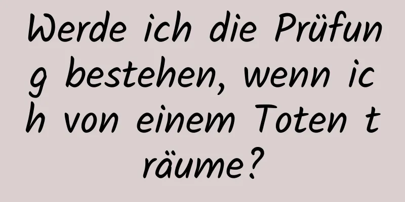 Werde ich die Prüfung bestehen, wenn ich von einem Toten träume?