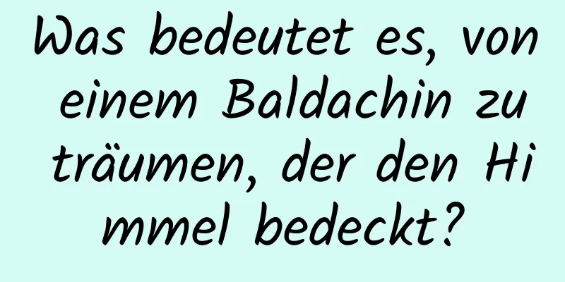 Was bedeutet es, von einem Baldachin zu träumen, der den Himmel bedeckt?