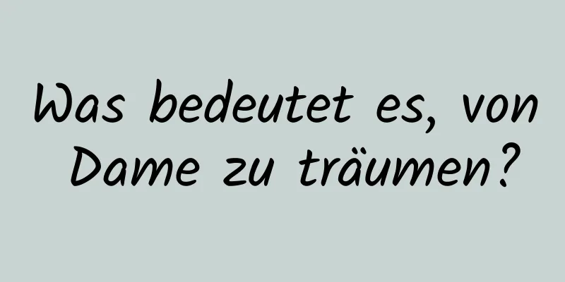 Was bedeutet es, von Dame zu träumen?