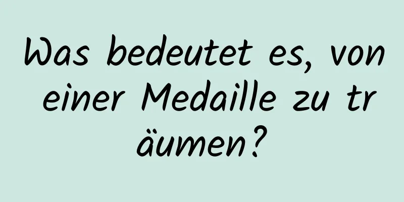 Was bedeutet es, von einer Medaille zu träumen?