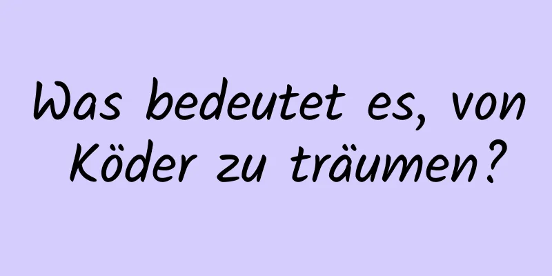 Was bedeutet es, von Köder zu träumen?