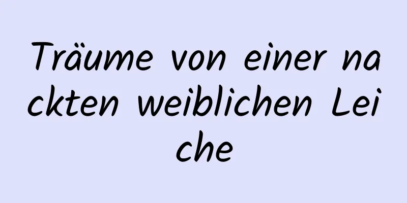 Träume von einer nackten weiblichen Leiche