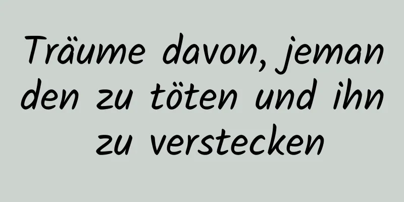 Träume davon, jemanden zu töten und ihn zu verstecken