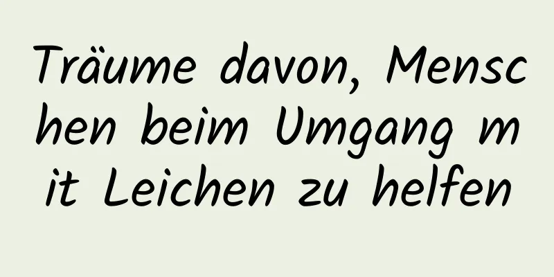 Träume davon, Menschen beim Umgang mit Leichen zu helfen