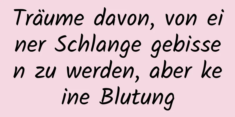 Träume davon, von einer Schlange gebissen zu werden, aber keine Blutung