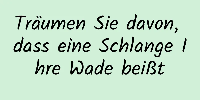 Träumen Sie davon, dass eine Schlange Ihre Wade beißt