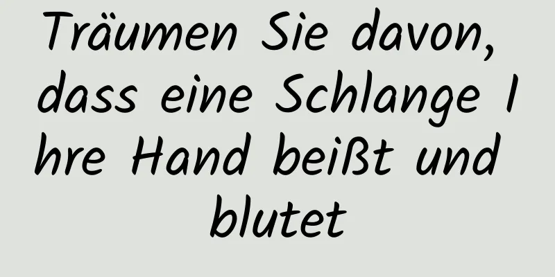 Träumen Sie davon, dass eine Schlange Ihre Hand beißt und blutet