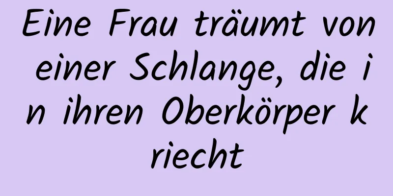 Eine Frau träumt von einer Schlange, die in ihren Oberkörper kriecht