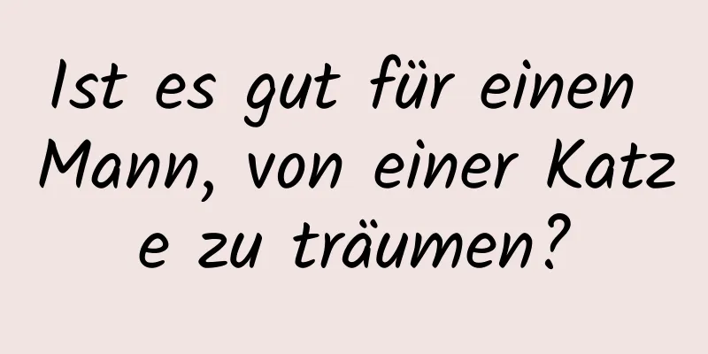 Ist es gut für einen Mann, von einer Katze zu träumen?